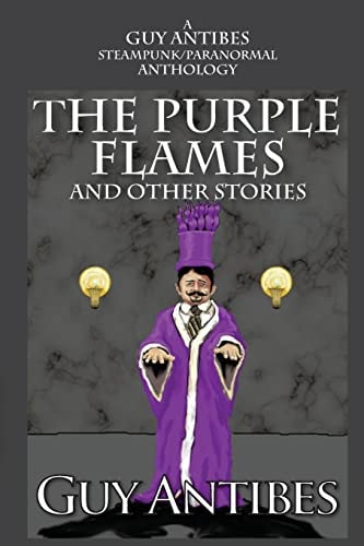 The Purple Flames and Other Stories A Guy Antibes Steampunk/Paranormal Anthology