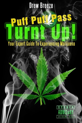 Turnt Up! Puff Puff Pass Your Expert Guide to Experiencing Marijuana