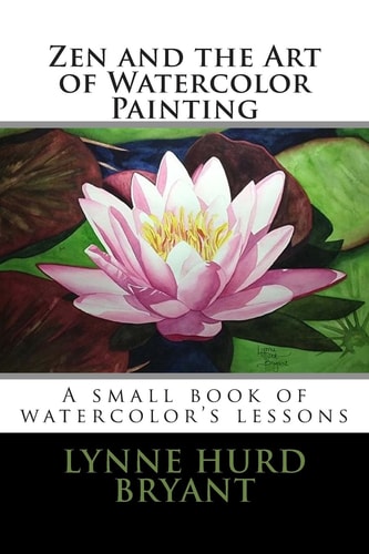 Zen and the Art of Watercolor Painting A Book of Watercolor's Lessons