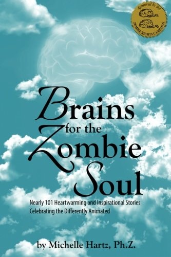 Brains for the Zombie Soul Nearly 101 Heartwarming and Inspirational Stories Celebrating the Differently Animated