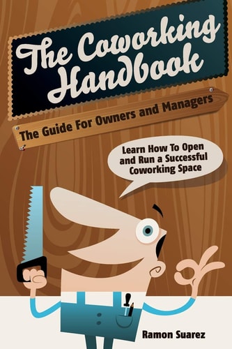 The Coworking Handbook The Guide for Owners and Operators : Learn how to Open and Run a Successful Coworking Space