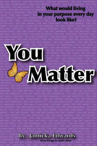 You Matter What would living in your purpose every day look like?