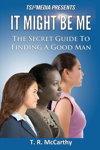 It Might Be Me The Secret Guide To Finding A Good Man