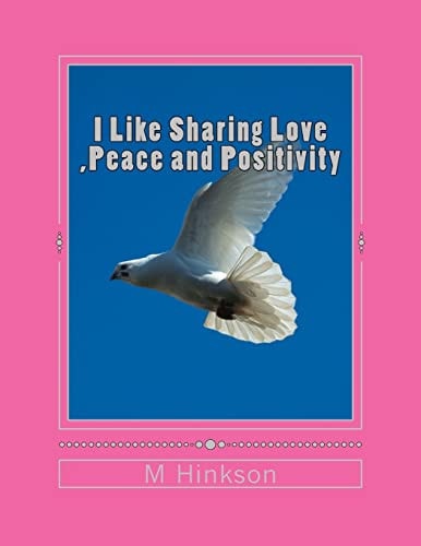 I Like Sharing Love ,Peace and Positivity This Book Is about Sharing Love ,Peace and Positivity an Uplifting Book That Everyone Will Enjoy