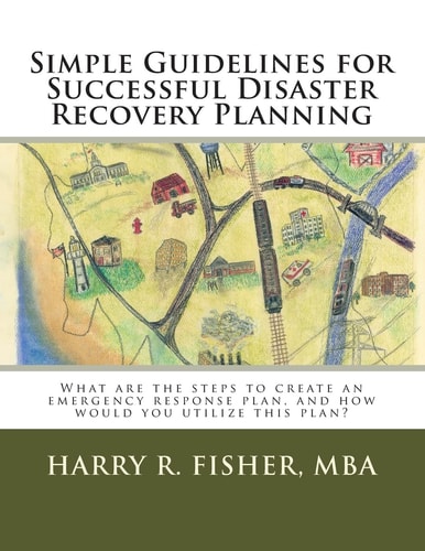 Simple Guidelines for Successful Disaster Recovery Planning What Are the Steps to Create an Emergency Response Plan, and How Would You Utilize This Plan?
