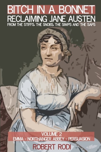 Bitch In a Bonnet Reclaiming Jane Austen from the Stiffs, the Snobs, the Simps and the Saps