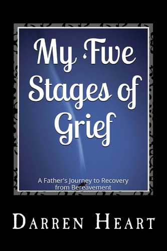 My Five Stages of Grief A Father's Journey to Recovery from Bereavement