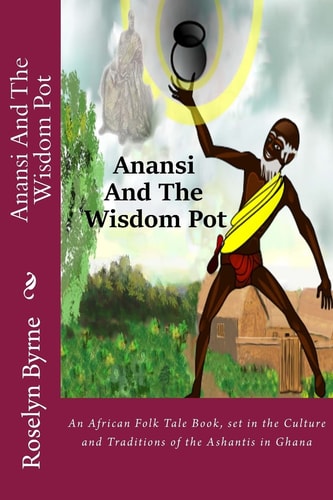 Anansi And The Wisdom Pot An African Folk Tale Book, Set in the Culture and Traditions of the Ashantis in Ghana