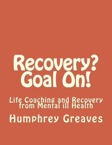 Recovery? Goal On! Life Coaching and Recovery from Mental Ill Health