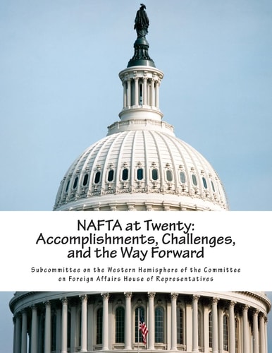 NAFTA at Twenty Accomplishments, Challenges, and the Way Forward