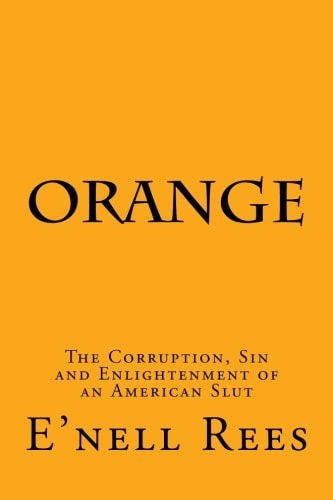 Orange The Corruption, Sin and Enlightenment of an American Slut