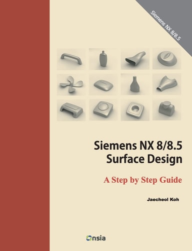 Siemens NX 8/8.5 Surface Design A Step by Step Guide