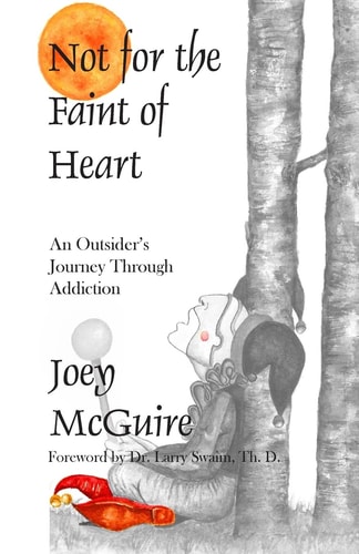 Not for the Faint of Heart An Outsider's Journey Through Addiction