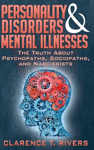 Personality Disorders and Mental Illnesses The Truth about Psychopaths, Sociopaths, and Narcissists