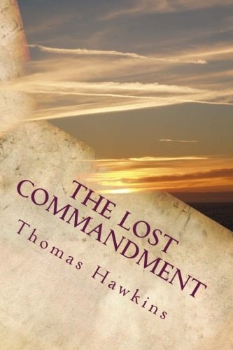 The Lost Commandment Most of Christendom Teaches and Obeys Eight of the Ten Commandments. The Seventh Day Adventists Teach and Obey Nine of the Ten Commandments. This Book Advocates Teaching and Obeying All Ten of the Ten Commandments.