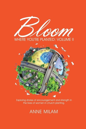 Bloom Where You're Planted, Volume II More Stories of Women in Church Planting