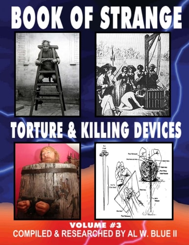 Book of Strange Torture and Killing Devices Volume # 3 Strange Killing Devices