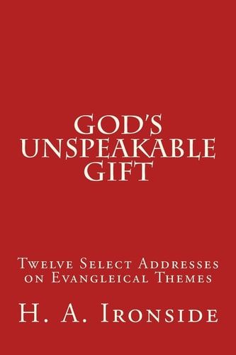 God's Unspeakable Gift Twelve Select Addresses on Evangleical Themes