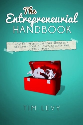 The Entrepreneurial Handbook How to Hyper-Grow Your Business + Get Stuff Done Quickly, Cheaply and Ultra-efficiently