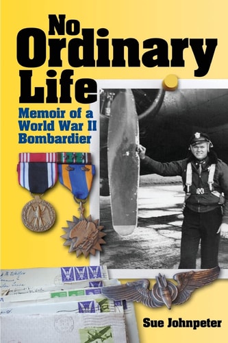 No Ordinary Life Memoir of a WWII Bombardier