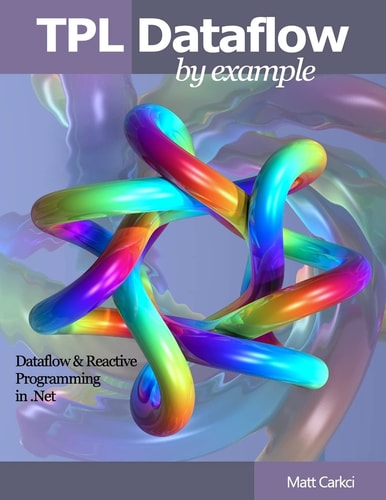 TPL Dataflow by Example Dataflow and Reactive Programming In . Net
