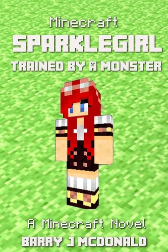 Minecraft SparkleGirl Trained By A Monster: A Minecraft Novel