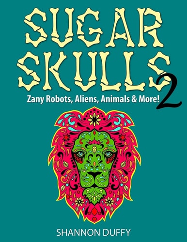 Sugar Skulls 2 Zany Robots, Animals, Aliens and More!