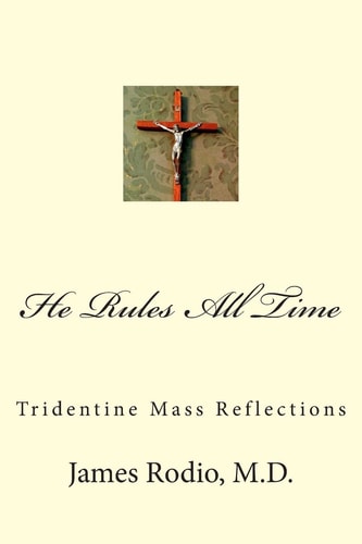He Rules All Time Tridentine Mass Reflections