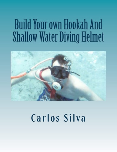 Build Your Own Hookah And Shallow Water Diving Helmet
