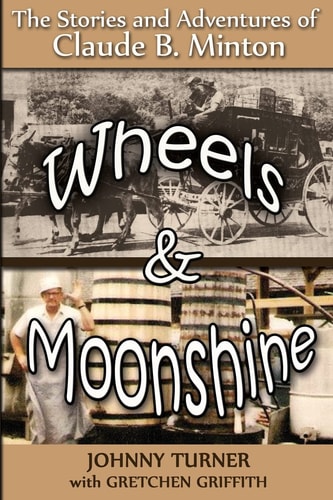 Wheels and Moonshine The Stories and Adventures of Claude B. Minton