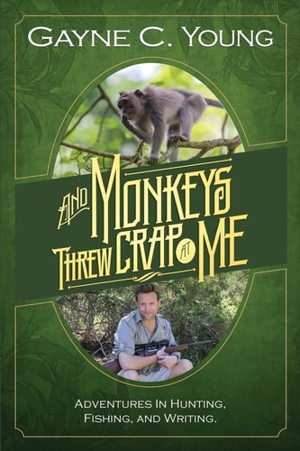 And Monkeys Threw Crap At Me Adventures in Hunting, Fishing, and Writing: B&W Photos