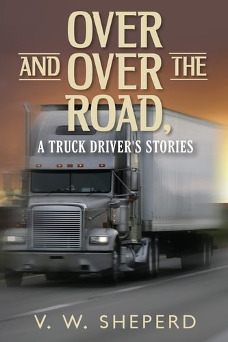 Over and Over the Road, a Truck Driver's Stories