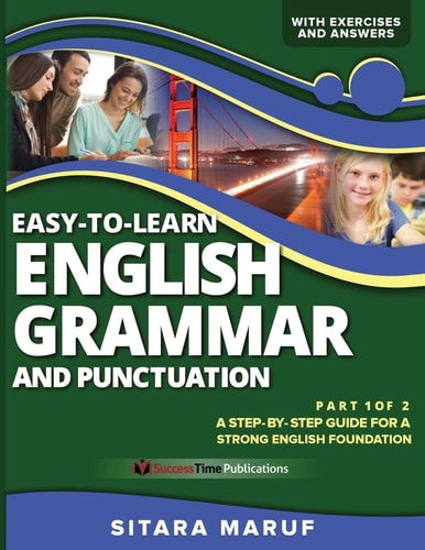 Easy-To-Learn English Grammar and Punctuation, Part 1 Of 2 A Step-By-step Guide for a Strong English Foundation