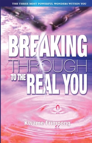 Breaking Through To The Real You The Three Most Powerful Wonders Within You