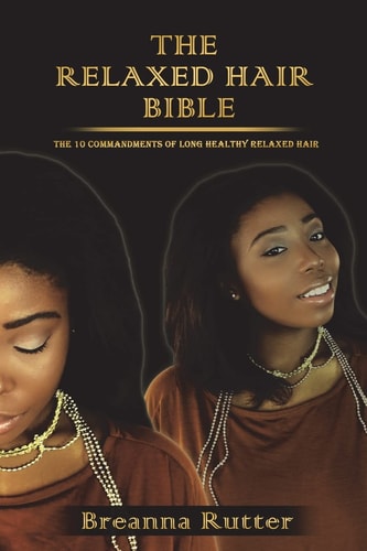 The Relaxed Hair Bible The 10 Commandments of Long Healthy Relaxed Hair
