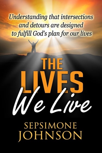 The Lives We Live Understanding That Intersections and Detours Are Designed to Fulfill God's Plan for Our Lives