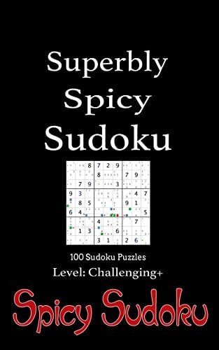 Superbly Spicy Sudoku - 100 Sudoku Puzzles Level Challenging+ Book of 100 Sudoku Puzzles from Challenging to Excruciating in Random Order with Solutions and Spicy Ratings to Denote Difficulty Level.