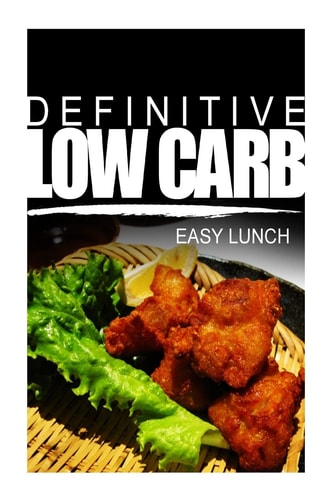 Definitive Low Carb - Easy Lunch Ultimate Low Carb Cookbook for a Low Carb Diet and Low Carb Lifestyle. Sugar Free, Wheat-Free and Natural