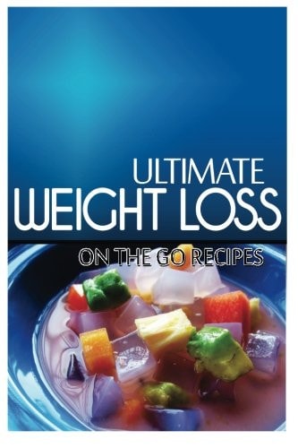 Ultimate Weight Loss - On The Go Recipes Ultimate Weight Loss Cookbook