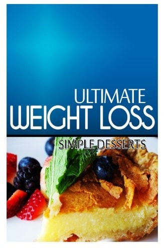 Ultimate Weight Loss - Simple Dessert Ultimate Weight Loss Cookbook