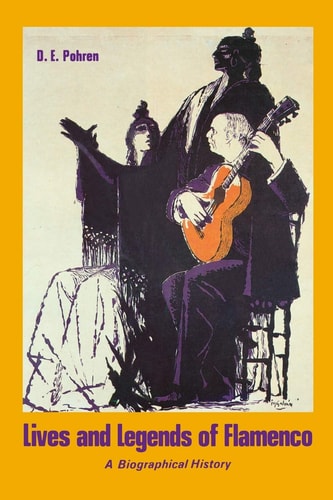 Lives and Legends of Flamenco A Biographical History