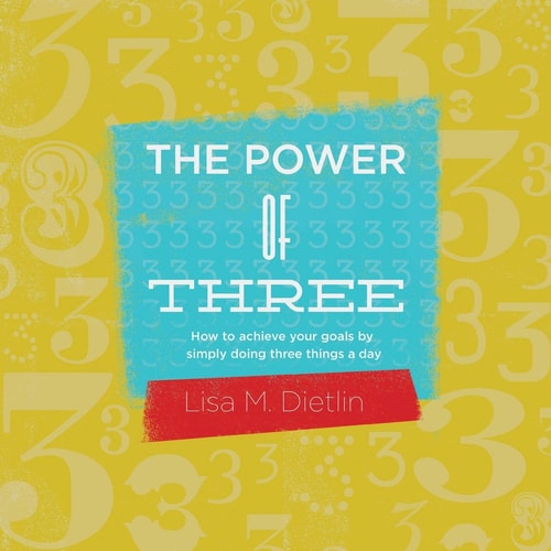 The Power of Three How to Achieve Your Goals by Simply Doing Three Things a Day