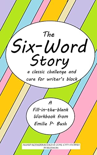 The Six-Word Story A Classic Challenge and Cure for Writer's Block