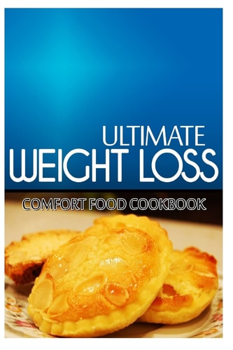 Ultimate Weight Loss - Comfort Food Cookbook Ultimate Weight Loss Cookbook
