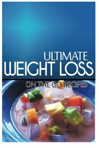 Ultimate Weight Loss - On The Go Recipes Ultimate Weight Loss Cookbook