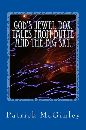God's Jewel Box. Tales from the Butte and the Big Sky.