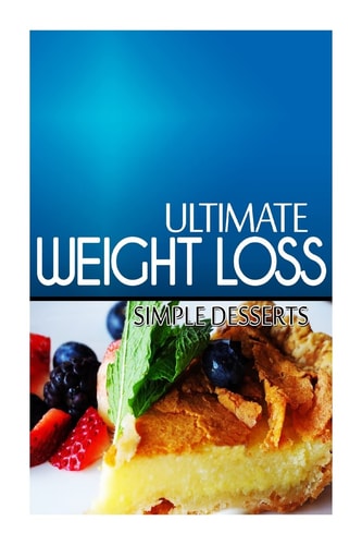 Ultimate Weight Loss - Simple Dessert Ultimate Weight Loss Cookbook