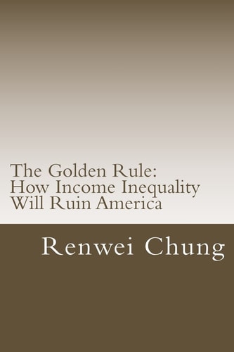 The Golden Rule How Income Inequality Will Ruin America
