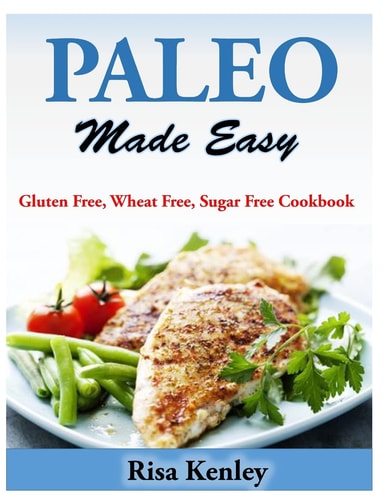 Paleo Made Easy Gluten Free, Wheat Free, Sugar Free Cookbook