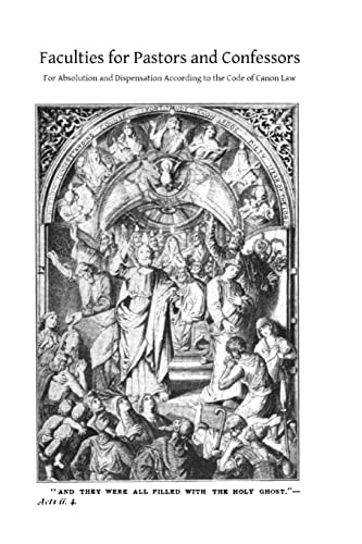 Faculties for Pastors and Confessors For Absolution and Dispensation According to the Code of Canon Law